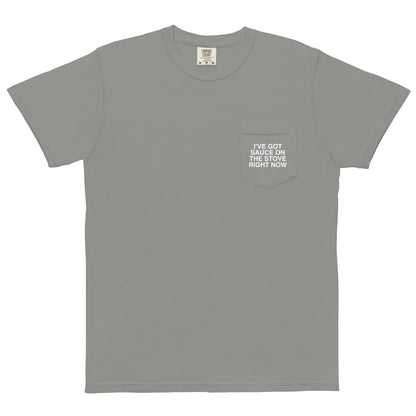 I Got Sauce On The Stove Right Now Unisex Garment-Dyed Pocket T-shirt